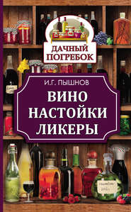 бесплатно читать книгу Вино, настойки, ликеры автора Иван Пышнов