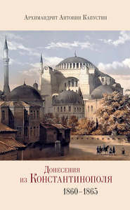 бесплатно читать книгу Донесения из Константинополя. 1860–1865 автора архимандрит Антонин Капустин
