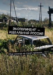 бесплатно читать книгу Эксперимент – Идеальная Россия. Мир никогда не станет прежним… автора Владимир Храмов