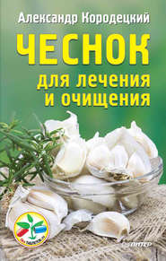 бесплатно читать книгу Чеснок для лечения и очищения автора Александр Кородецкий