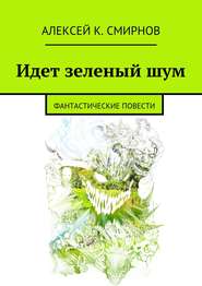 бесплатно читать книгу Идет зеленый шум (сборник) автора Алексей Смирнов