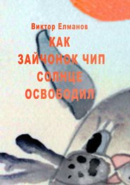 бесплатно читать книгу Как зайчонок Чип солнце освободил автора Виктор Елманов