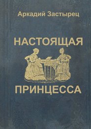 бесплатно читать книгу Настоящая принцесса автора Аркадий Застырец