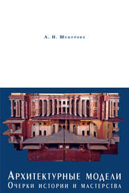 бесплатно читать книгу Архитектурные модели. Очерки истории и мастерства автора Анна Шукурова