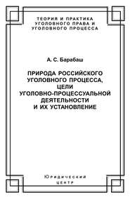 бесплатно читать книгу Природа российского уголовного процесса, цели уголовно-процессуальной деятельности и их установление автора Анатолий Барабаш