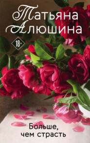 бесплатно читать книгу Больше, чем страсть автора Татьяна Алюшина