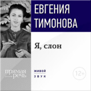 бесплатно читать книгу Лекция «Я, слон» автора Евгения Тимонова