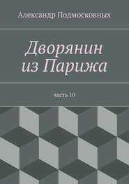 бесплатно читать книгу Дворянин из Парижа автора Александр Подмосковных