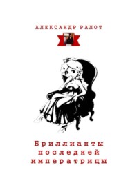 бесплатно читать книгу Бриллианты последней императрицы автора Александр Ралот