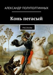 бесплатно читать книгу Конь пегасый автора Александр Полуполтинных