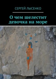 бесплатно читать книгу О чем шелестит девочка на море автора Сергей Лысенко