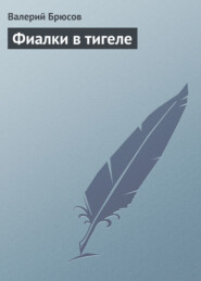 бесплатно читать книгу Фиалки в тигеле автора Валерий Брюсов