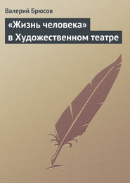 бесплатно читать книгу «Жизнь человека» в Художественном театре автора Валерий Брюсов