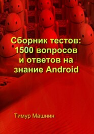 бесплатно читать книгу Сборник тестов: 1500 вопросов и ответов на знание Android автора Тимур Машнин