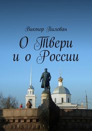 бесплатно читать книгу О Твери и о России автора Виктор Пилован