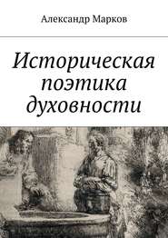 бесплатно читать книгу Историческая поэтика духовности автора Александр Марков