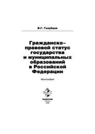 бесплатно читать книгу Гражданско-правовой статус государства и муниципальных образований в Российской Федерации автора Валерий Голубцов