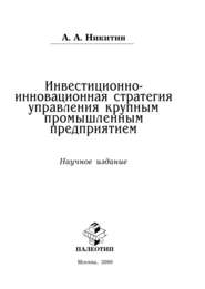 бесплатно читать книгу Инвестиционно-инновационная стратегия управления крупным промышленным предприятием автора Александр Никитин