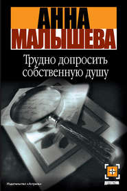 бесплатно читать книгу Трудно допросить собственную душу автора Анна Малышева