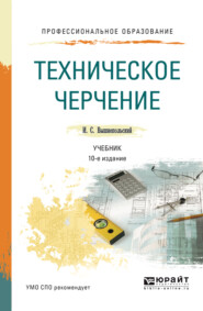 бесплатно читать книгу Техническое черчение 10-е изд., пер. и доп. Учебник для СПО автора Игорь Вышнепольский