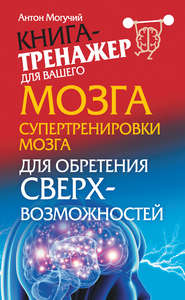 бесплатно читать книгу Супертренировки мозга для обретения сверхвозможностей автора Антон Могучий