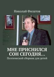 бесплатно читать книгу Мне приснился сон сегодня… Поэтический сборник для детей автора Николай Филатов