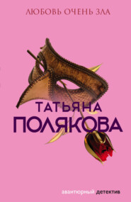 бесплатно читать книгу Любовь очень зла автора Татьяна Полякова