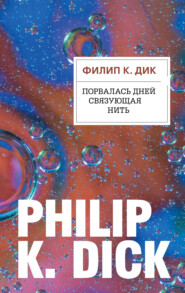 бесплатно читать книгу Порвалась дней связующая нить автора Филип Дик