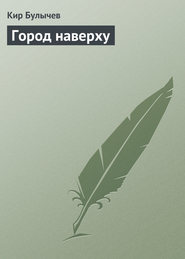 бесплатно читать книгу Город наверху автора Кир Булычев