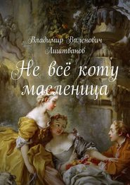 бесплатно читать книгу Не всё коту масленица автора Владимир Лиштванов