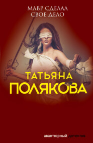 бесплатно читать книгу Мавр сделал свое дело автора Татьяна Полякова