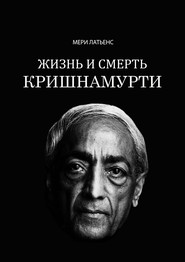 бесплатно читать книгу Жизнь и смерть Кришнамурти автора Мери Латьенс