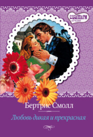бесплатно читать книгу Любовь дикая и прекрасная автора Бертрис Смолл