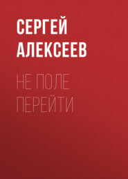 бесплатно читать книгу Не поле перейти автора Сергей Алексеев