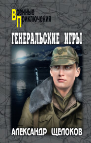 бесплатно читать книгу Генеральские игры автора Александр Щелоков