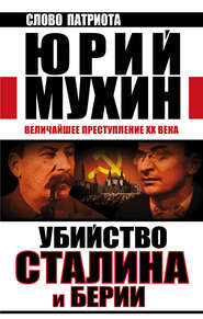 бесплатно читать книгу Убийство Сталина и Берии. Величайшее преступление XX века автора Юрий Мухин