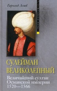 бесплатно читать книгу Сулейман Великолепный. Величайший султан Османской империи. 1520-1566 автора Гарольд Лэмб