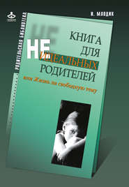 бесплатно читать книгу Книга для неидеальных родителей, или Жизнь на свободную тему автора Ирина Млодик