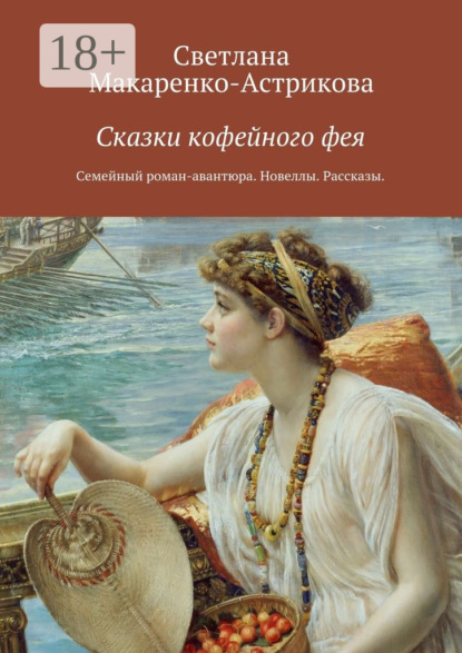 Сказки кофейного фея. Семейный роман-авантюра. Рассказы. Новеллы.