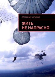 бесплатно читать книгу Жить не напрасно автора Владимир Казаков