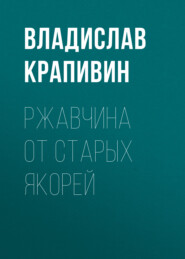 бесплатно читать книгу Ржавчина от старых якорей автора Владислав Крапивин