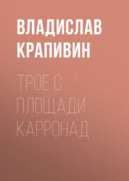 бесплатно читать книгу Трое с площади Карронад автора Владислав Крапивин