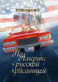 бесплатно читать книгу По Америке с русской красавицей автора Андрей Троицкий