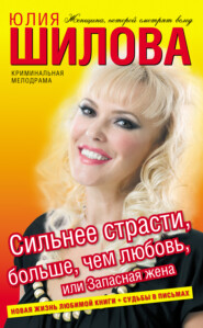 бесплатно читать книгу Сильнее страсти, больше, чем любовь, или Запасная жена автора Юлия Шилова