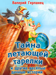 бесплатно читать книгу Тайна летающей тарелки и другие весёлые дачные истории автора Валерий Герланец