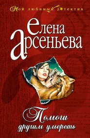 бесплатно читать книгу Помоги другим умереть автора Елена Арсеньева