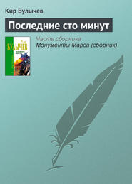бесплатно читать книгу Последние сто минут автора Кир Булычев