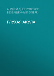 бесплатно читать книгу Глухая акула автора Андрей Днепровский-Безбашенный (A.DNEPR)