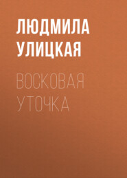 бесплатно читать книгу Восковая уточка автора Людмила Улицкая