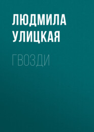 бесплатно читать книгу Гвозди автора Людмила Улицкая
